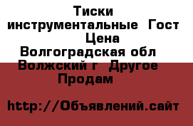 Тиски инструментальные  Гост  20746 - 84 › Цена ­ 5 000 - Волгоградская обл., Волжский г. Другое » Продам   